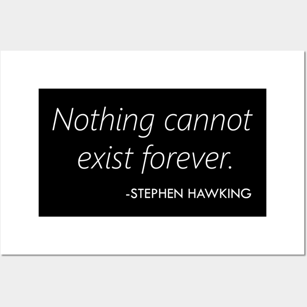 Nothing Cannot Exist Forever (Stephen Hawking) - white Wall Art by Everyday Inspiration